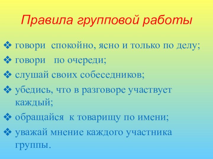 Правила групповой работыговори  спокойно, ясно и только по делу;говори   по очереди;слушай