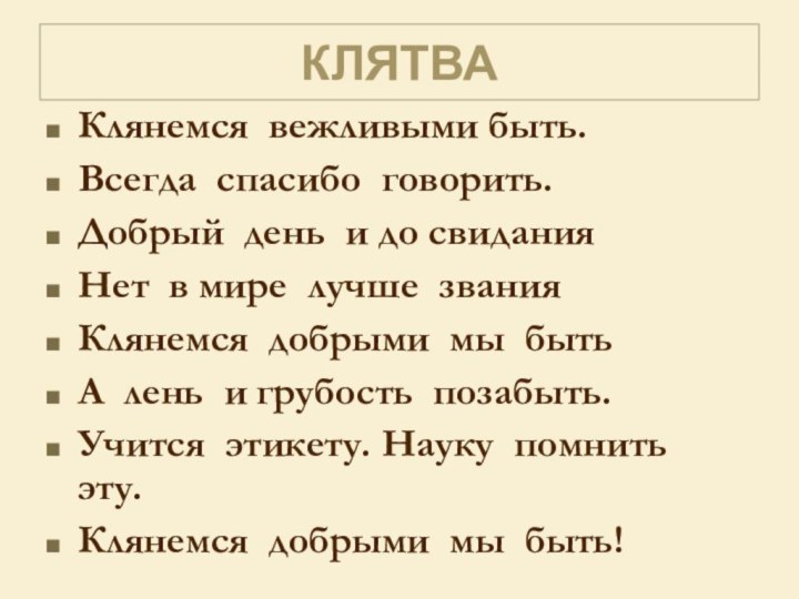 КЛЯТВАКлянемся вежливыми быть.Всегда спасибо говорить.Добрый день и до свиданияНет в мире лучше