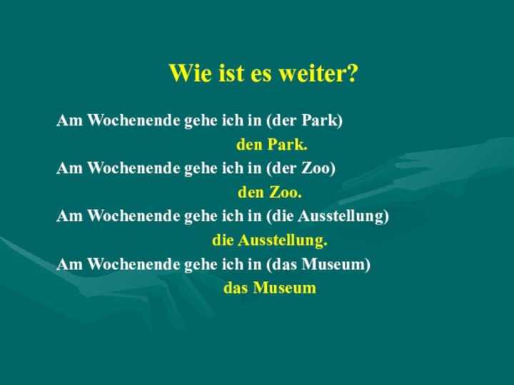 Wie ist es weiter?Am Wochenende gehe ich in (der Park) den Park.Am