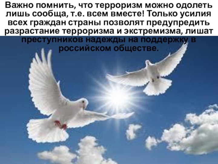 Важно помнить, что терроризм можно одолеть лишь сообща, т.е. всем вместе! Только