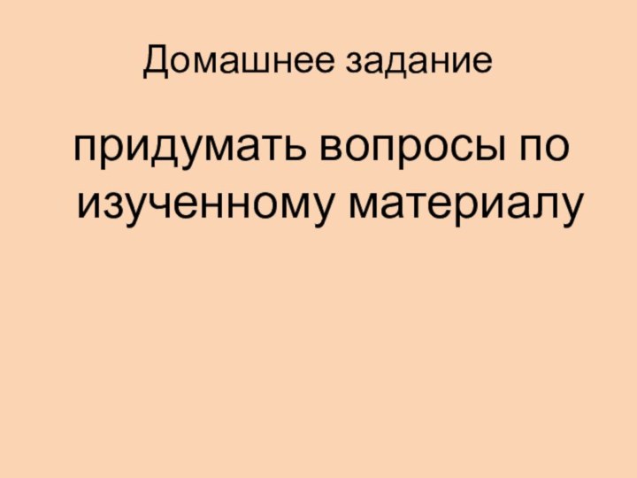 Домашнее задание придумать вопросы по изученному материалу