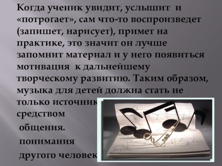 Когда ученик увидит, услышит и «потрогает», сам что-то воспроизведет (запишет, нарисует), примет