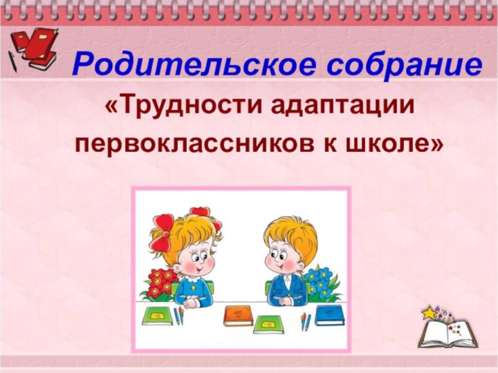 Родительское собрание«Трудности адаптации первоклассников к школе»