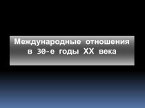 Международные отношения в 30-е годы ХХ века.