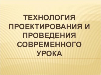 Технология проектирования современного урока.