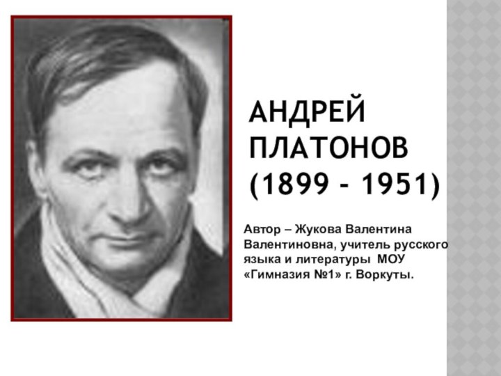 АНДРЕЙ ПЛАТОНОВ (1899 - 1951) Автор – Жукова Валентина Валентиновна, учитель русскогоязыка