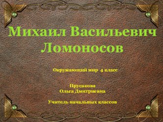 Презентация по окружающему миру на тему М.В.Ломоносов (4 класс)