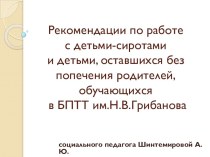 Рекомендации по работе с детьми-сиротами и детьми, оставшихся без попечения родителей, обучающихся в БПТТ им.Н.В.Грибанова