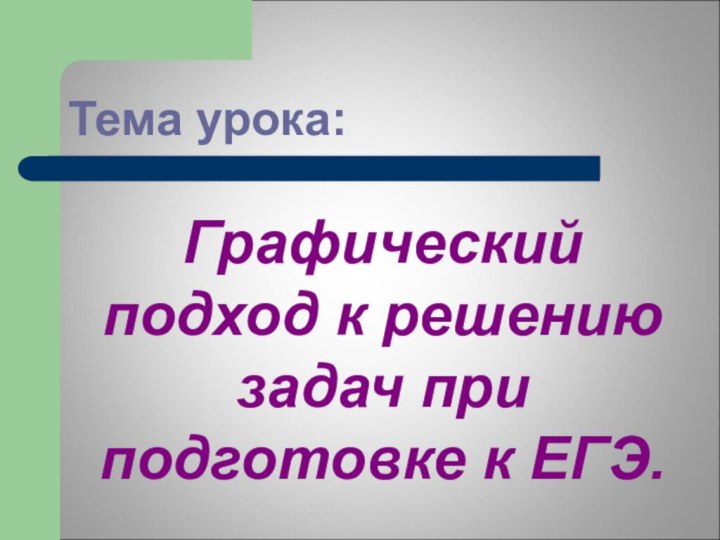 Тема урока:Графический подход к решению задач при подготовке к ЕГЭ.