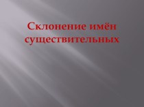Презентация к уроку русского языка на тему Склонение имен существительных(3 класс)