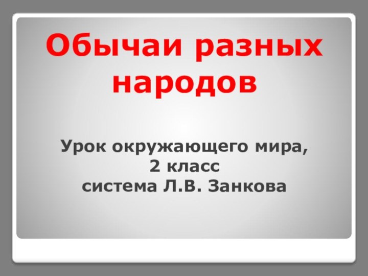 Обычаи разных народов  Урок окружающего мира,  2 класс система Л.В. Занкова