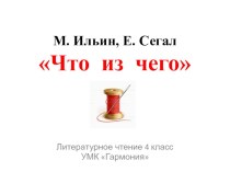 Презентация к уроку литературного чтения 4 класс УМК Гармония М. Ильин, Е. Сегал Что из чего (познавательная литература)