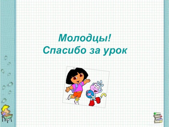 Молодцы! Спасибо за урок