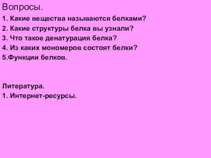 Вопросы.1. Какие вещества называются белками?2. Какие структуры белка вы узнали?3. Что такое