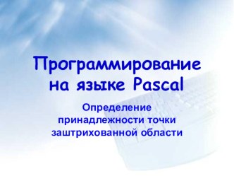 Презентация программирование на языке Pascal на тему Определение принадлежности точки заштрихованной области