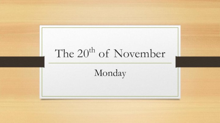 The 20th of NovemberMonday