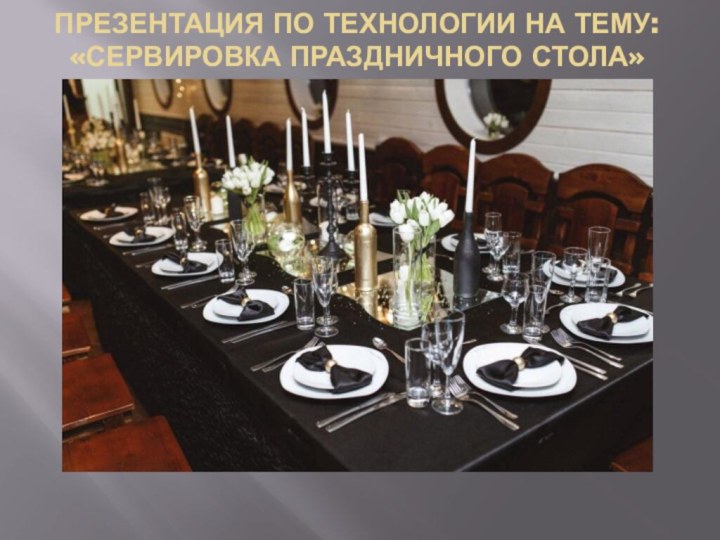 Презентация по технологии на тему: «Сервировка праздничного стола»