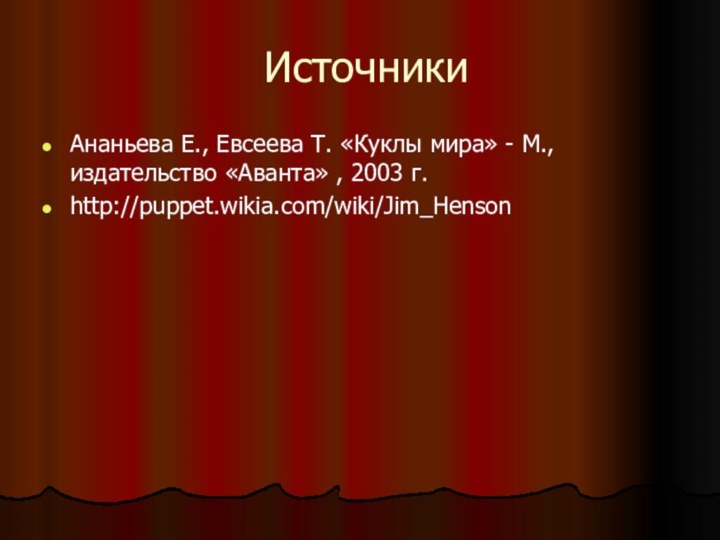 ИсточникиАнаньева Е., Евсеева Т. «Куклы мира» - М., издательство «Аванта» , 2003 г. http://puppet.wikia.com/wiki/Jim_Henson