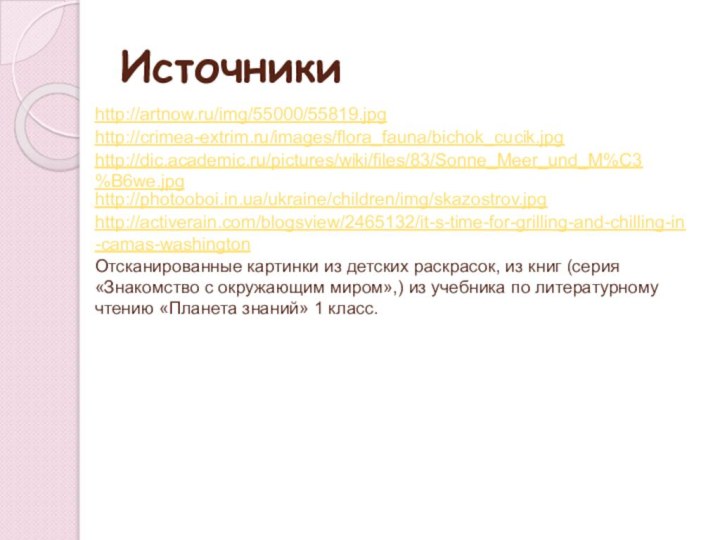 Источникиhttp://artnow.ru/img/55000/55819.jpg http://crimea-extrim.ru/images/flora_fauna/bichok_cucik.jpg http://dic.academic.ru/pictures/wiki/files/83/Sonne_Meer_und_M%C3%B6we.jpg http://photooboi.in.ua/ukraine/children/img/skazostrov.jpg http://activerain.com/blogsview/2465132/it-s-time-for-grilling-and-chilling-in-camas-washington Отсканированные картинки из детских раскрасок, из книг