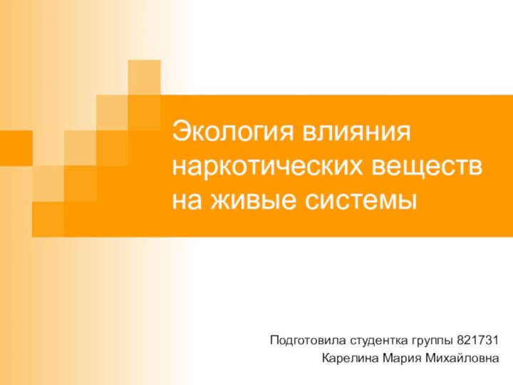 Экология влияния наркотических веществ на живые системыПодготовила студентка группы 821731Карелина Мария Михайловна