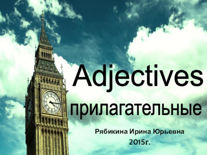 Рябикина Ирина Юрьевна2015г.прилагательныеAdjectives