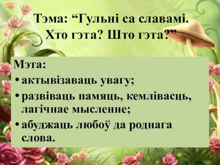 Тэма: “Гульні са славамі.  Хто гэта? Што гэта?”Мэта: актывізаваць увагу; развіваць