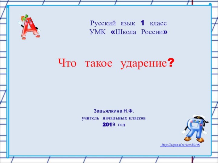 Русский язык 1 класс  УМК «Школа России»Что такое ударение?Завьялкина Н.Ф.учитель начальных классов2019 год