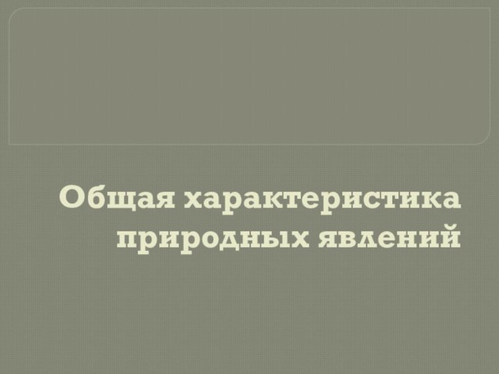 Общая характеристика природных явлений