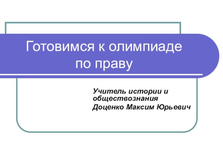 Готовимся к олимпиаде  по правуУчитель истории и обществознанияДоценко Максим Юрьевич