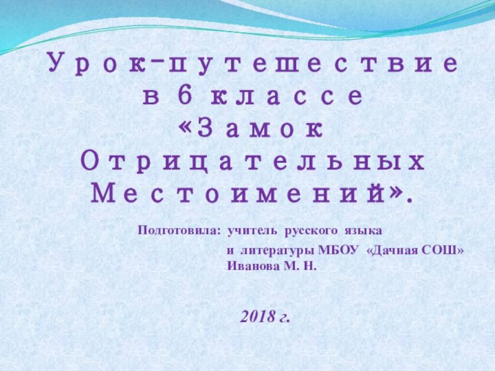 Урок-путешествие  в 6 классе «Замок Отрицательных Местоимений».  Подготовила: учитель русского