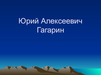 Презентация Юрий Алексеевич Гагарин