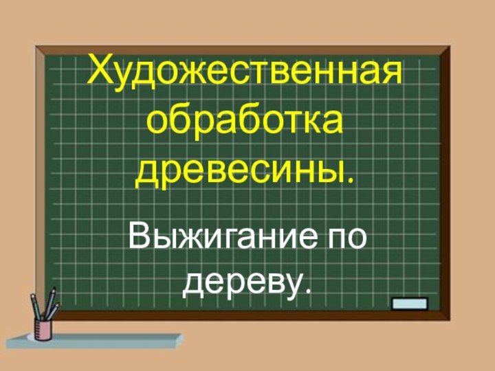 Художественная обработка древесины.Выжигание по дереву.