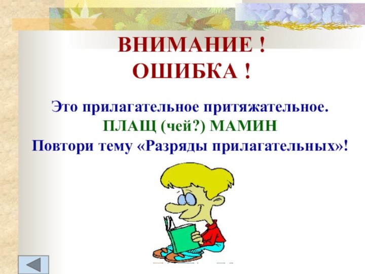 ВНИМАНИЕ ! ОШИБКА !Это прилагательное притяжательное.ПЛАЩ (чей?) МАМИНПовтори тему «Разряды прилагательных»!