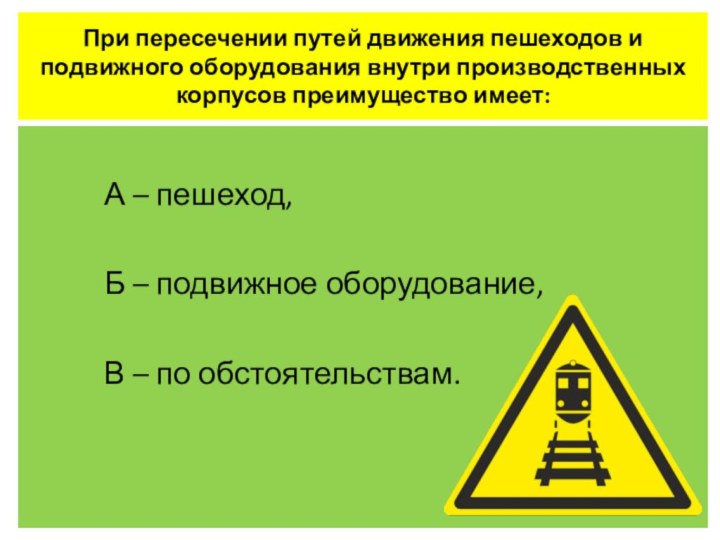 При пересечении путей движения пешеходов и подвижного оборудования внутри производственных корпусов преимущество