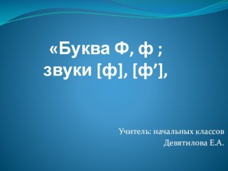 Буква Ф,ф; Звуки [ф], [ф’],