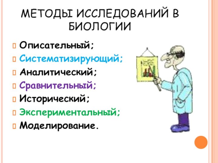 МЕТОДЫ ИССЛЕДОВАНИЙ В БИОЛОГИИОписательный;Систематизирующий;Аналитический;Сравнительный;Исторический;Экспериментальный;Моделирование.