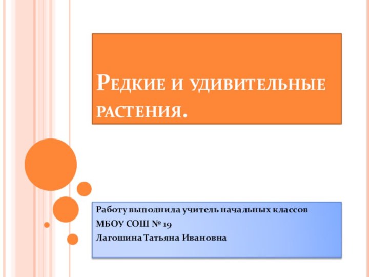 Редкие и удивительные растения.Работу выполнила учитель начальных классовМБОУ СОШ № 19 Лагошина Татьяна Ивановна