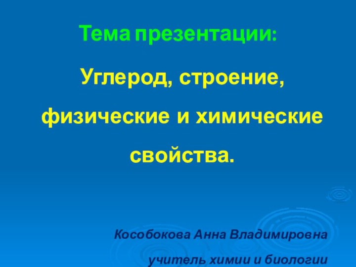 Тема презентации:Кособокова Анна Владимировнаучитель химии и биологииУглерод, строение, физические и химические свойства.