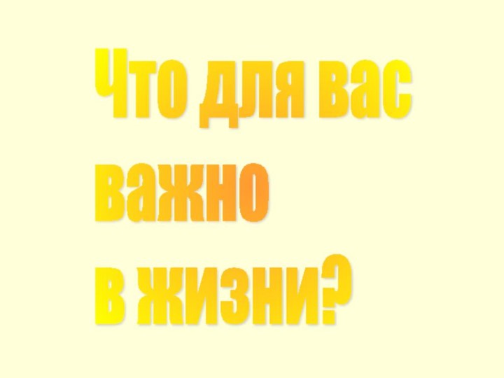 Что для вас  важно  в жизни?