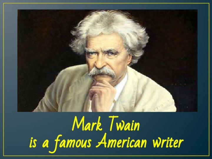 Mark Twain  is a famous American writer