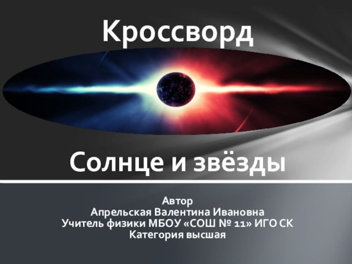 Кроссворд Солнце и звёздыАвторАпрельская Валентина ИвановнаУчитель физики МБОУ «СОШ № 11»