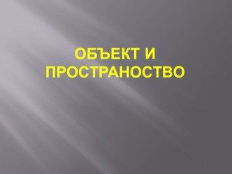 Презентация по изобразительному искусству Объект и пространство (7 класс)