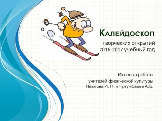 Калейдоскоп творческих открытий 2016-2017 учебный год. Из опыта работы учителей физической культуры Павлова И.Н. и Кулумбаева А.Б.