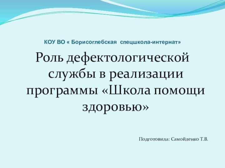 КОУ ВО « Борисоглебская спецшкола-интернат»Роль дефектологической службы в реализации программы «Школа помощи