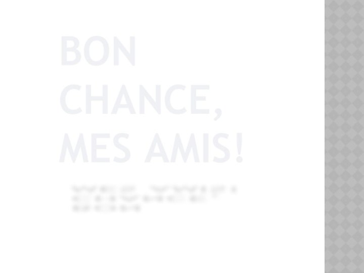 BON CHANCE,  MES AMIS!