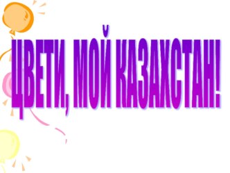 Презентация к классному часу на тему Цвети, мой Казахстан