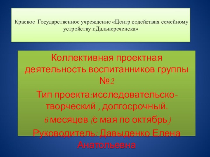 Краевое Государственное учреждение «Центр содействия семейному устройству г.Дальнереченска»Коллективная проектная деятельность воспитанников группы