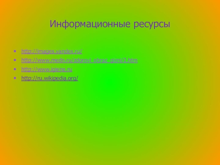 Информационные ресурсыhttp://images.yandex.ru/http://www.medn.ru/zdorovi_obraz_gizni/2.htmhttp://www.igiene.ruhttp://ru.wikipedia.org/