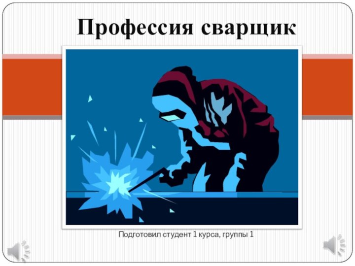 Профессия сварщикПодготовил студент 1 курса, группы 1