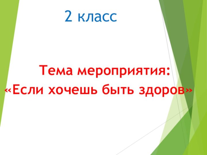 2 класс  Тема мероприятия: «Если хочешь быть здоров»